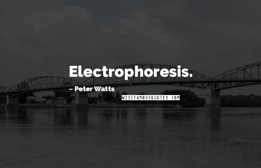 Peter Watts Quotes: Electrophoresis.
