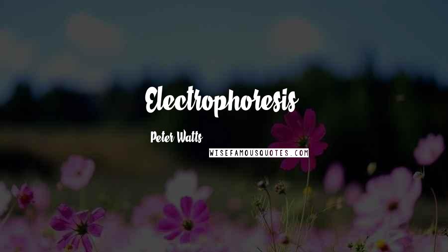 Peter Watts Quotes: Electrophoresis.