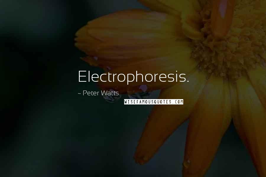 Peter Watts Quotes: Electrophoresis.