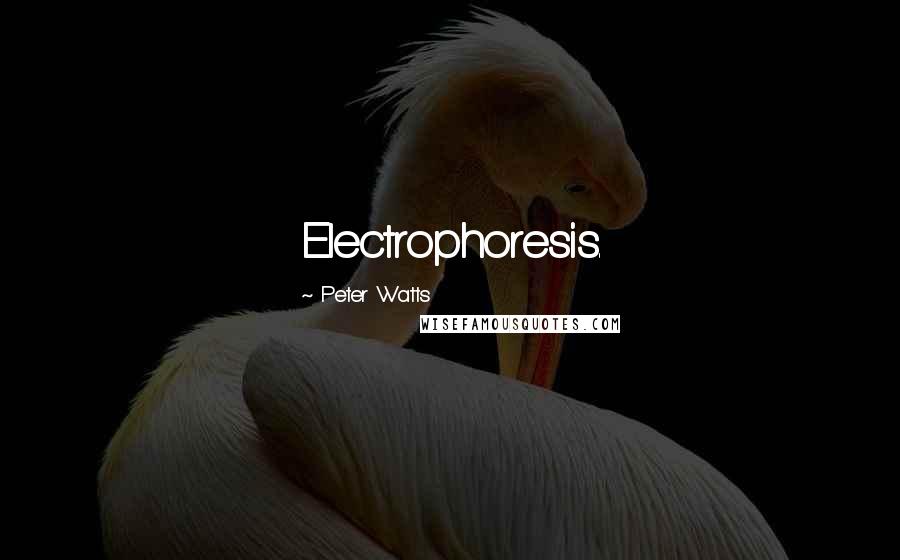 Peter Watts Quotes: Electrophoresis.