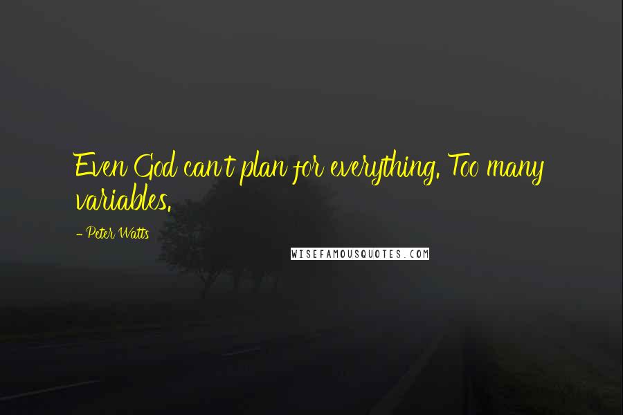 Peter Watts Quotes: Even God can't plan for everything. Too many variables.