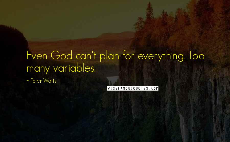 Peter Watts Quotes: Even God can't plan for everything. Too many variables.