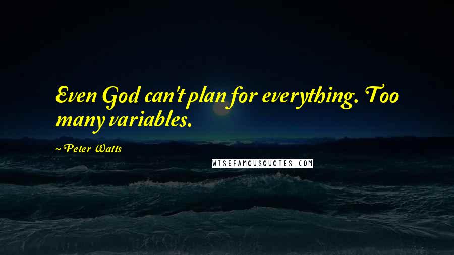 Peter Watts Quotes: Even God can't plan for everything. Too many variables.