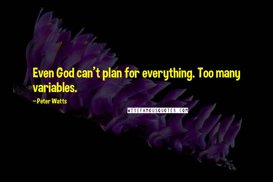 Peter Watts Quotes: Even God can't plan for everything. Too many variables.