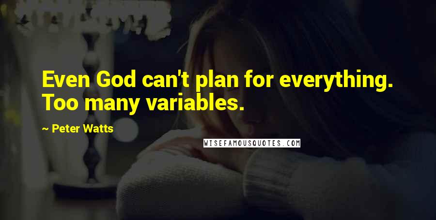 Peter Watts Quotes: Even God can't plan for everything. Too many variables.