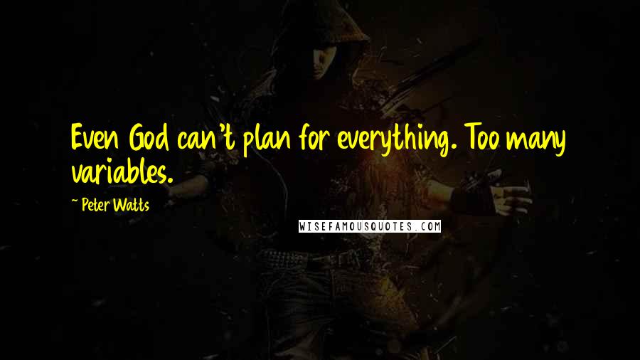 Peter Watts Quotes: Even God can't plan for everything. Too many variables.