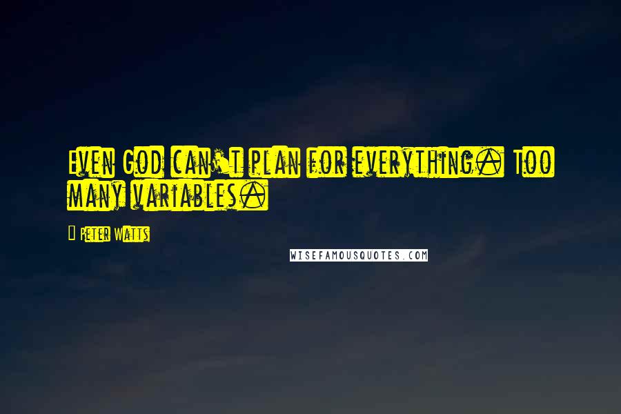 Peter Watts Quotes: Even God can't plan for everything. Too many variables.