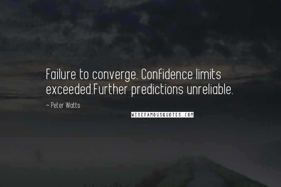 Peter Watts Quotes: Failure to converge. Confidence limits exceeded.Further predictions unreliable.