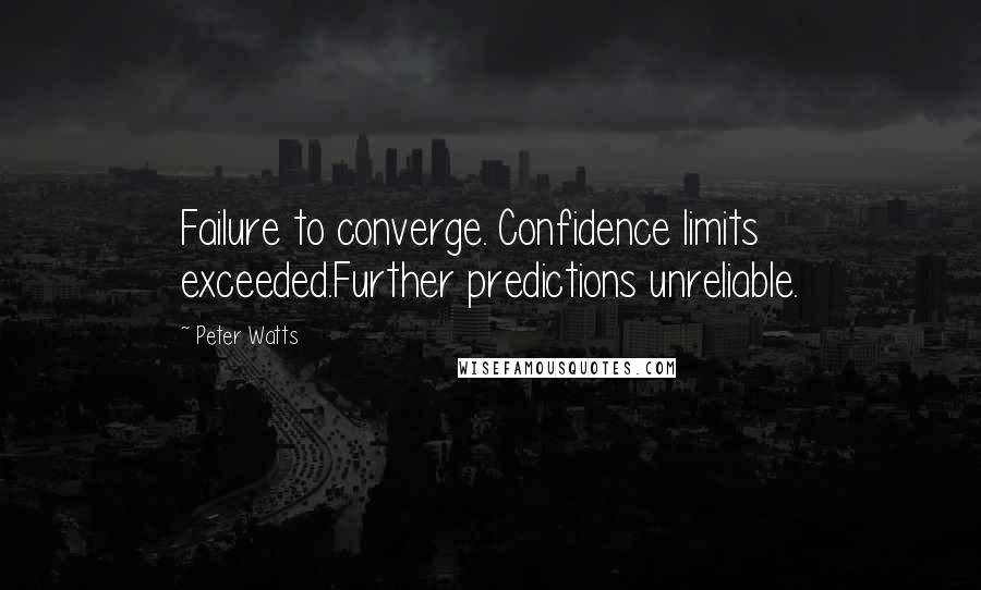 Peter Watts Quotes: Failure to converge. Confidence limits exceeded.Further predictions unreliable.