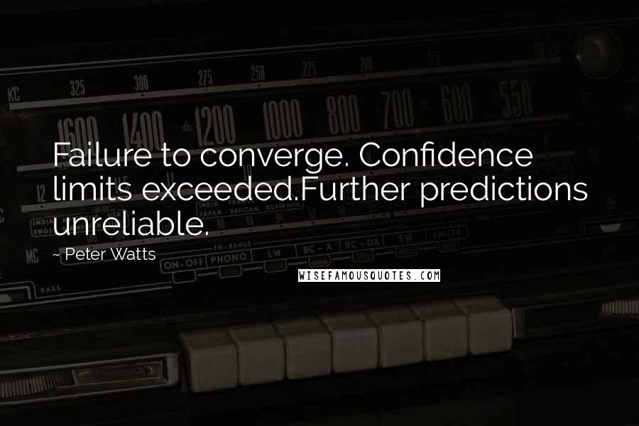 Peter Watts Quotes: Failure to converge. Confidence limits exceeded.Further predictions unreliable.