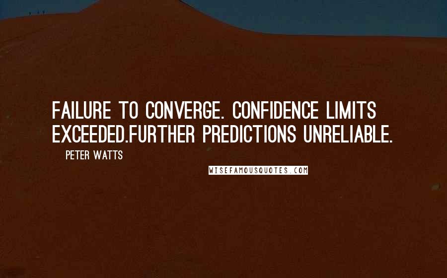 Peter Watts Quotes: Failure to converge. Confidence limits exceeded.Further predictions unreliable.