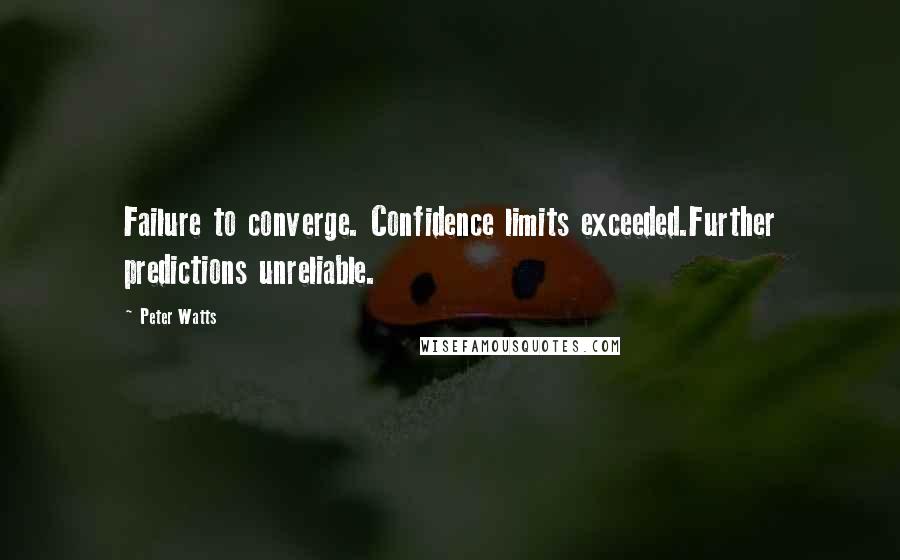 Peter Watts Quotes: Failure to converge. Confidence limits exceeded.Further predictions unreliable.