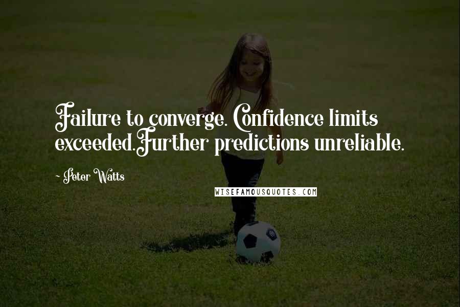 Peter Watts Quotes: Failure to converge. Confidence limits exceeded.Further predictions unreliable.