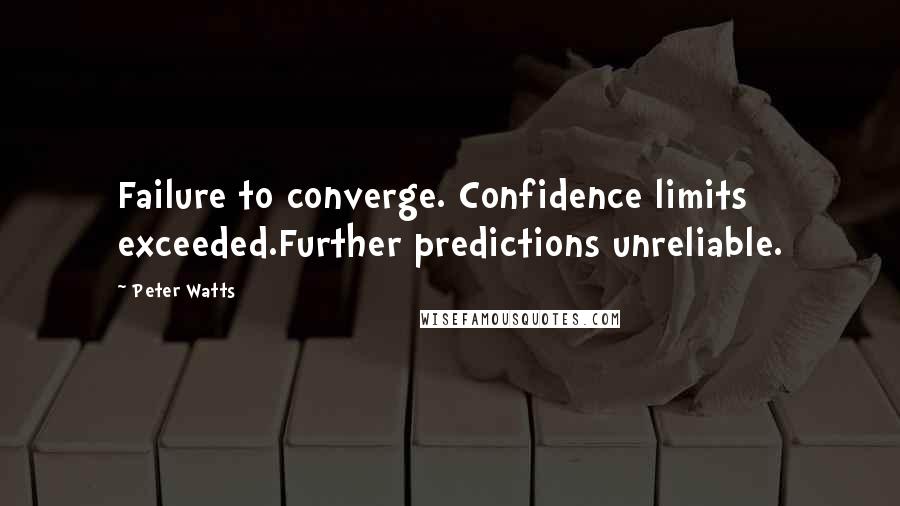 Peter Watts Quotes: Failure to converge. Confidence limits exceeded.Further predictions unreliable.