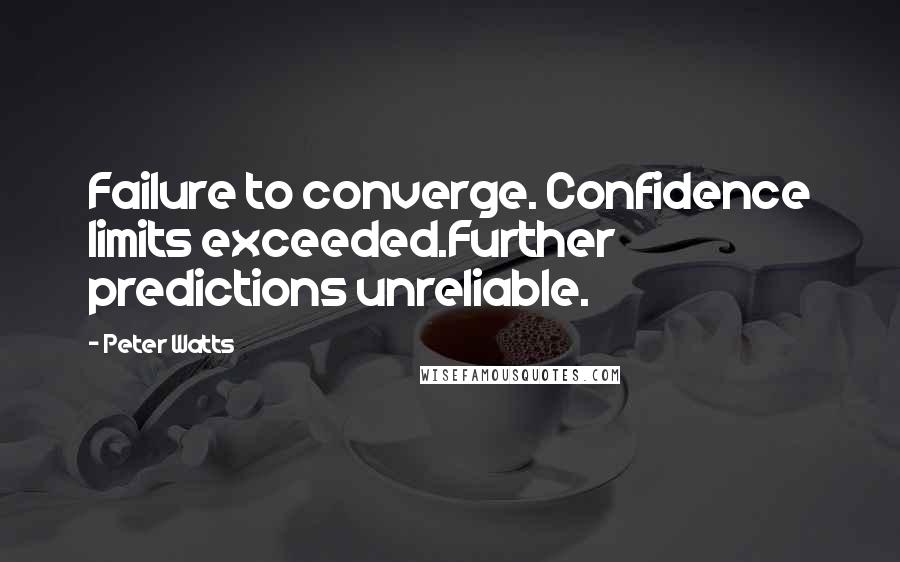 Peter Watts Quotes: Failure to converge. Confidence limits exceeded.Further predictions unreliable.