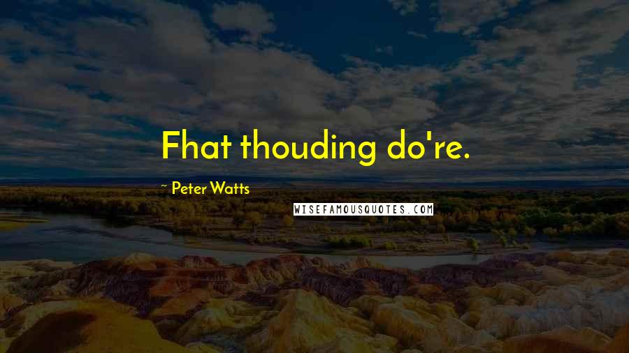 Peter Watts Quotes: Fhat thouding do're.