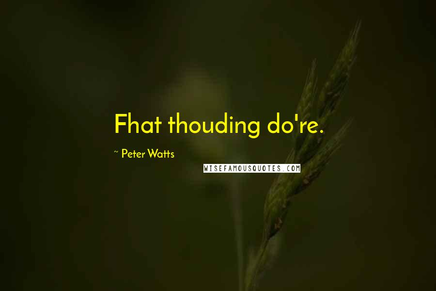 Peter Watts Quotes: Fhat thouding do're.