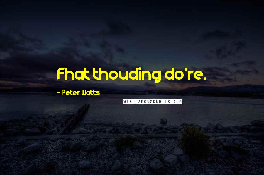 Peter Watts Quotes: Fhat thouding do're.