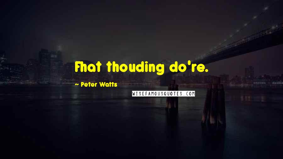 Peter Watts Quotes: Fhat thouding do're.