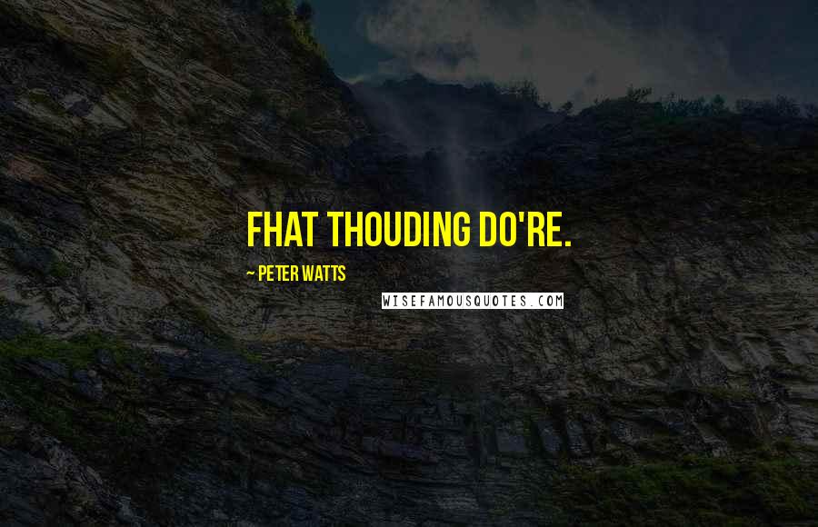 Peter Watts Quotes: Fhat thouding do're.