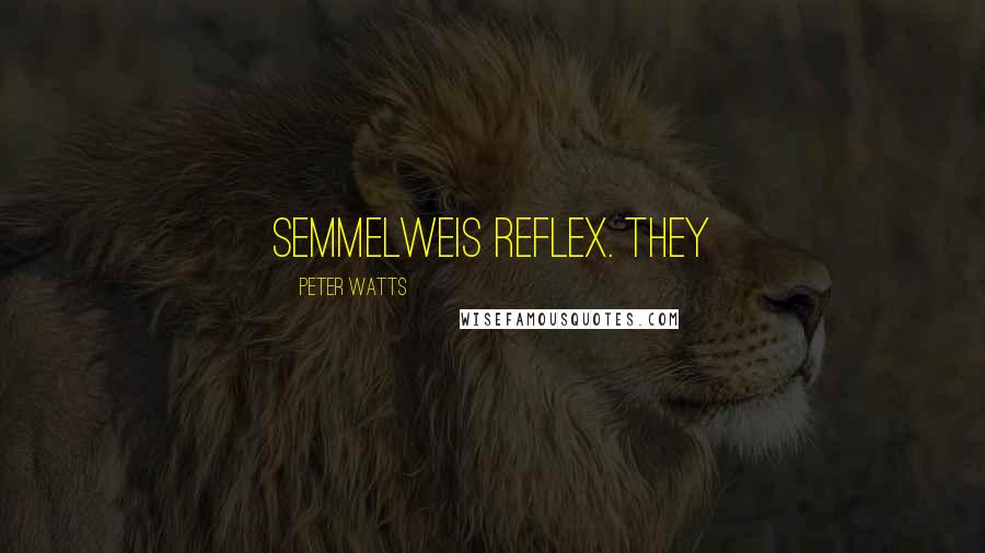 Peter Watts Quotes: Semmelweis reflex. They