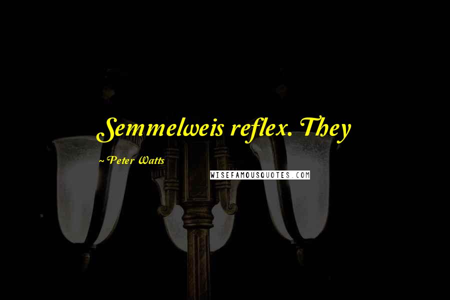 Peter Watts Quotes: Semmelweis reflex. They