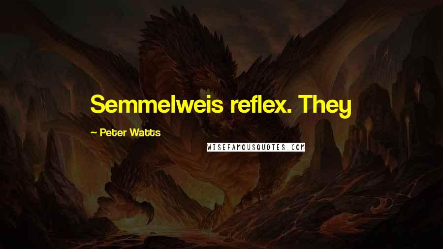 Peter Watts Quotes: Semmelweis reflex. They