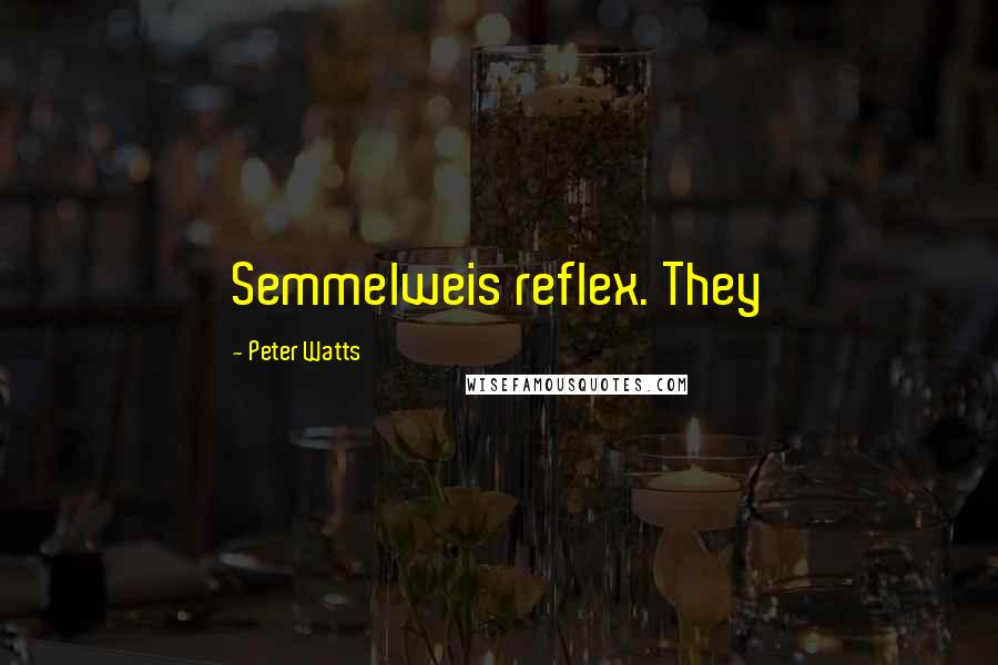 Peter Watts Quotes: Semmelweis reflex. They