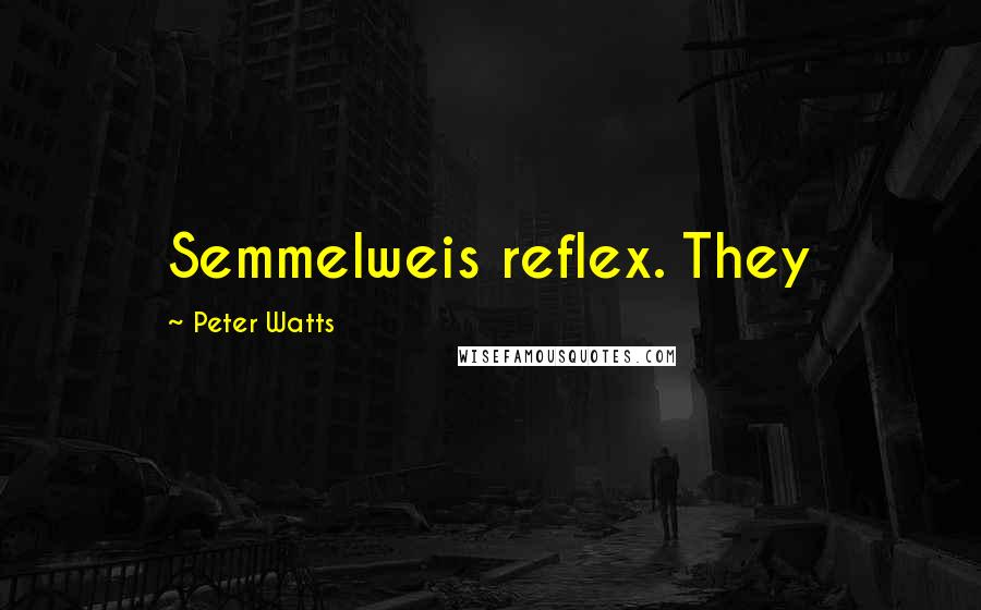 Peter Watts Quotes: Semmelweis reflex. They