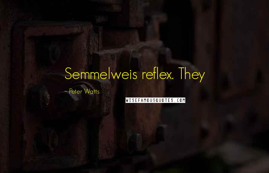 Peter Watts Quotes: Semmelweis reflex. They