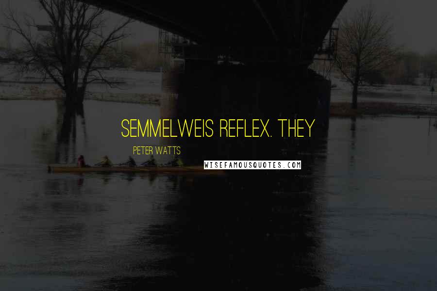 Peter Watts Quotes: Semmelweis reflex. They