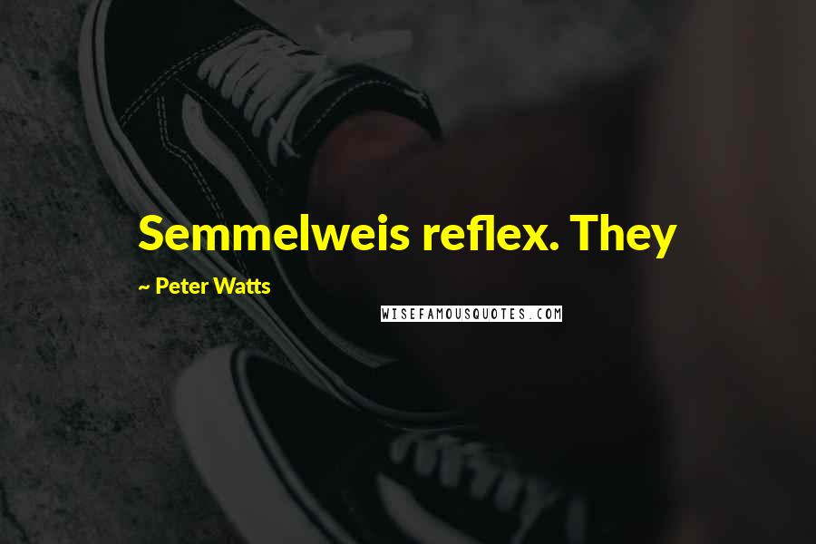 Peter Watts Quotes: Semmelweis reflex. They