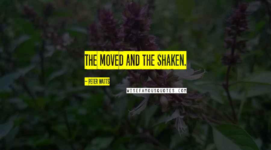 Peter Watts Quotes: The moved and the shaken.