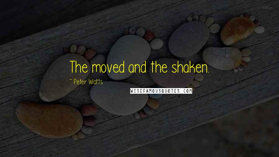 Peter Watts Quotes: The moved and the shaken.