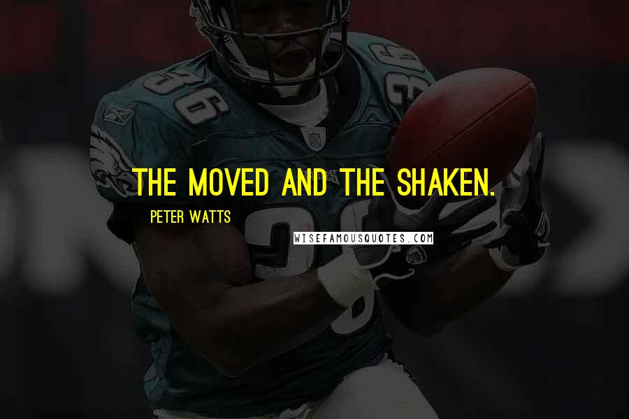 Peter Watts Quotes: The moved and the shaken.