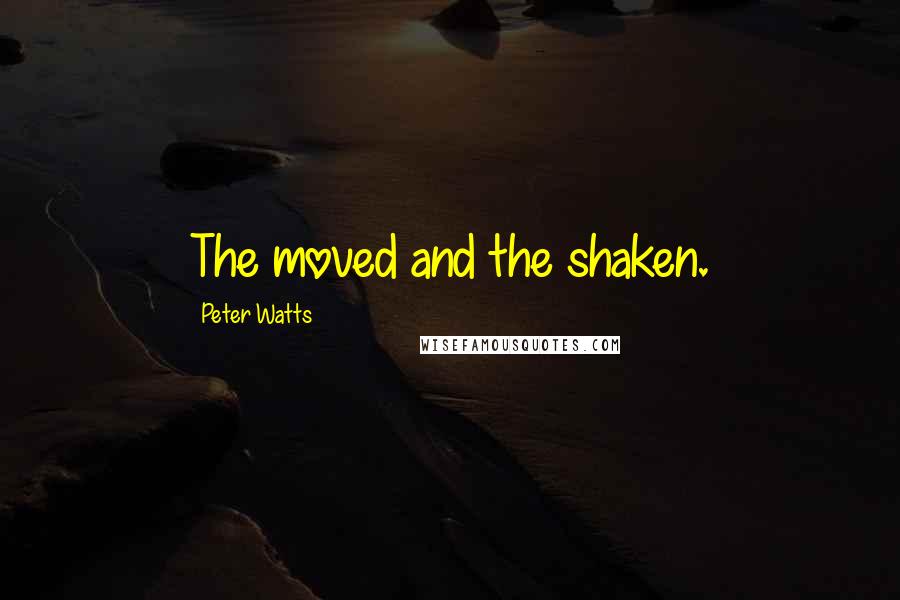 Peter Watts Quotes: The moved and the shaken.