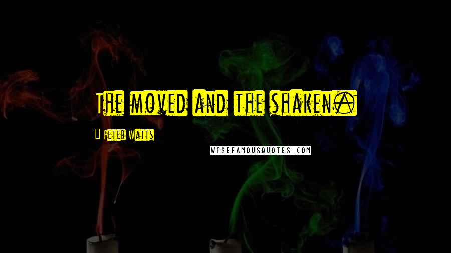 Peter Watts Quotes: The moved and the shaken.