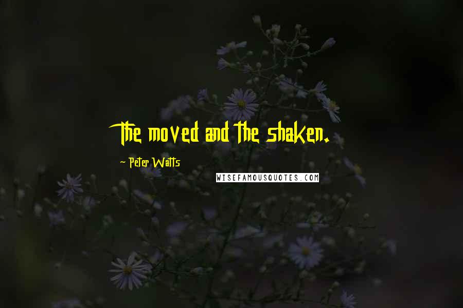 Peter Watts Quotes: The moved and the shaken.