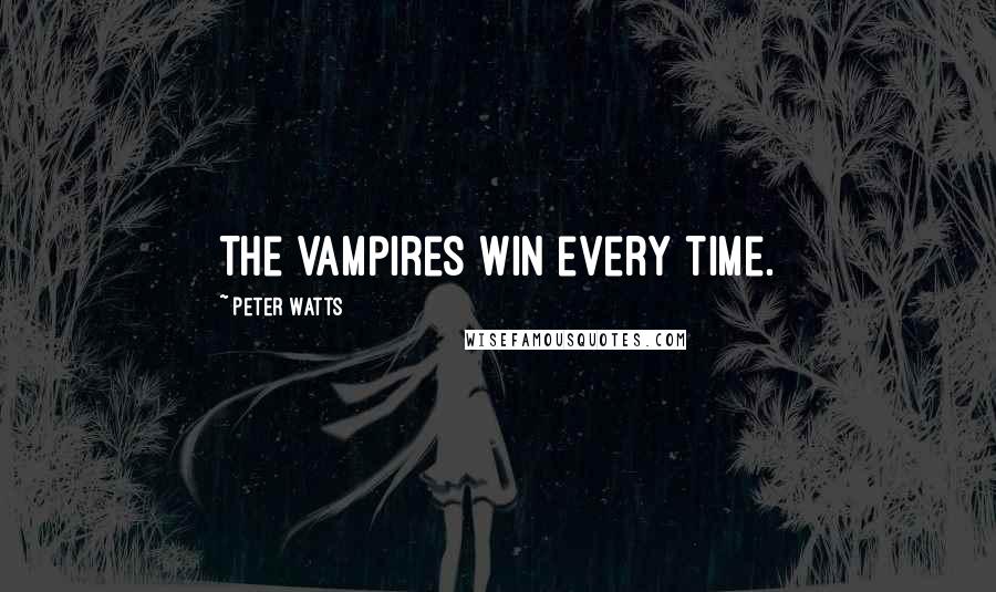 Peter Watts Quotes: The vampires win every time.