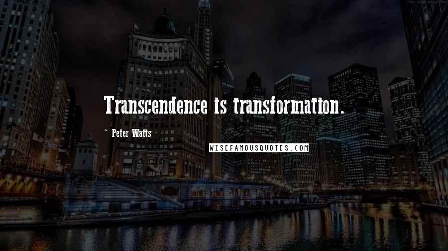 Peter Watts Quotes: Transcendence is transformation.