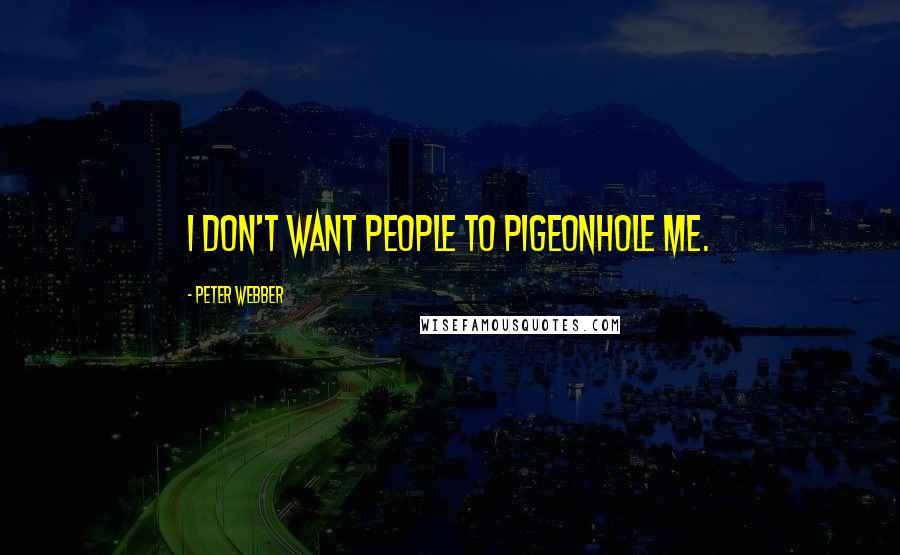 Peter Webber Quotes: I don't want people to pigeonhole me.
