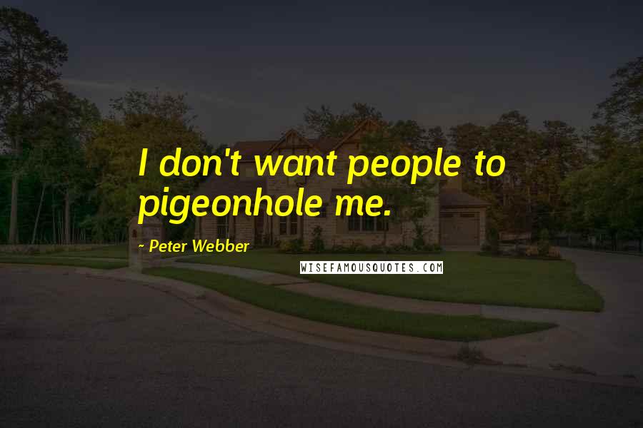 Peter Webber Quotes: I don't want people to pigeonhole me.