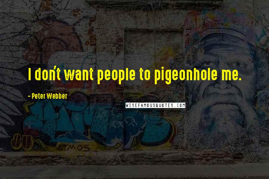 Peter Webber Quotes: I don't want people to pigeonhole me.