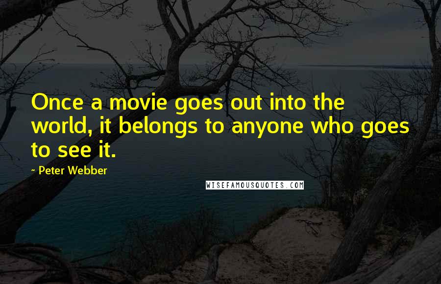 Peter Webber Quotes: Once a movie goes out into the world, it belongs to anyone who goes to see it.