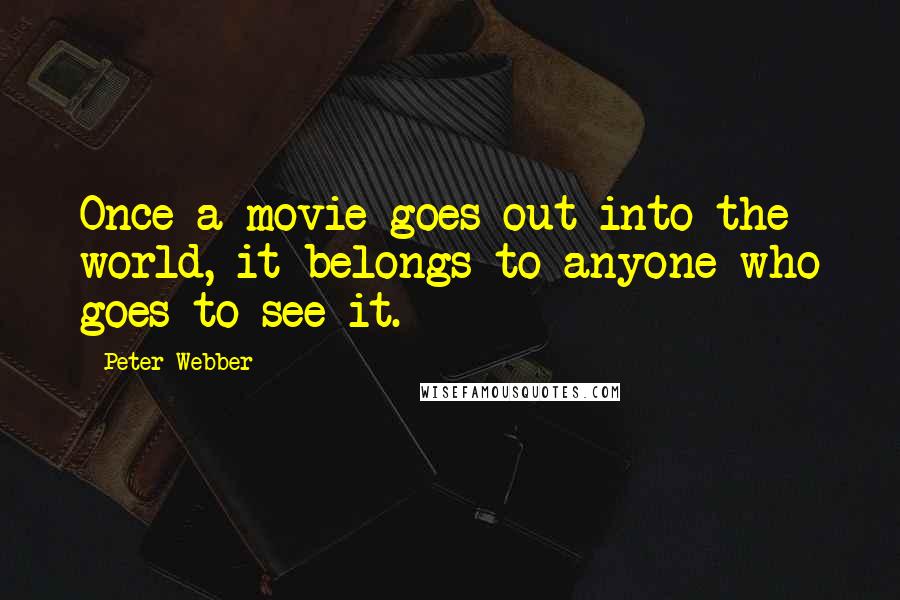 Peter Webber Quotes: Once a movie goes out into the world, it belongs to anyone who goes to see it.