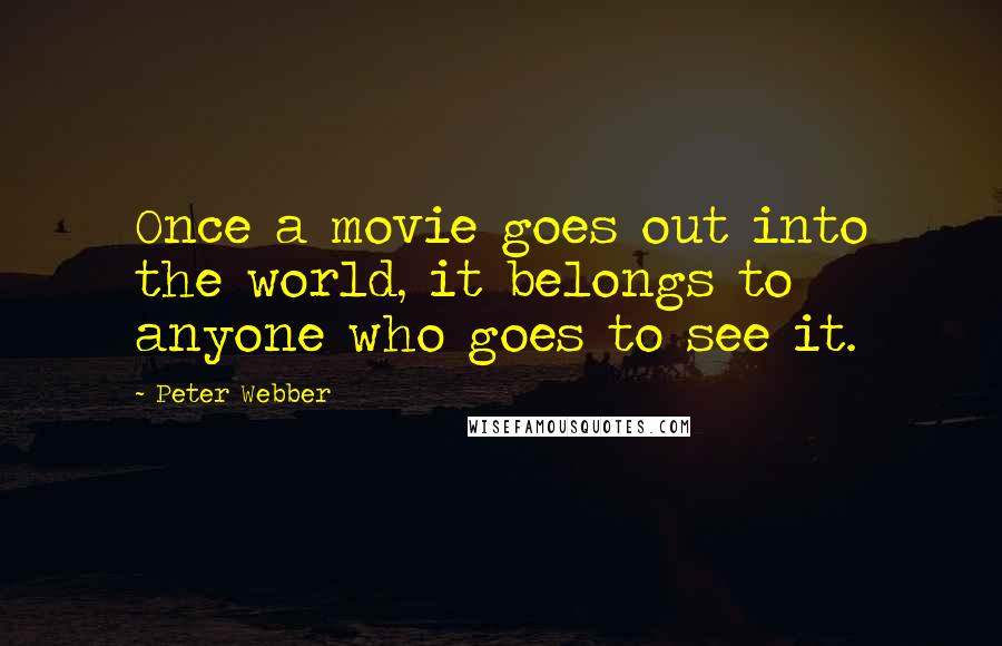 Peter Webber Quotes: Once a movie goes out into the world, it belongs to anyone who goes to see it.