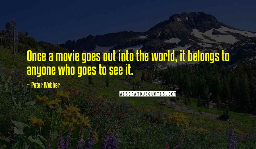 Peter Webber Quotes: Once a movie goes out into the world, it belongs to anyone who goes to see it.