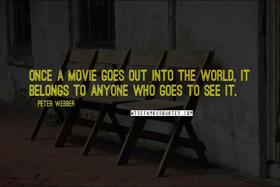 Peter Webber Quotes: Once a movie goes out into the world, it belongs to anyone who goes to see it.