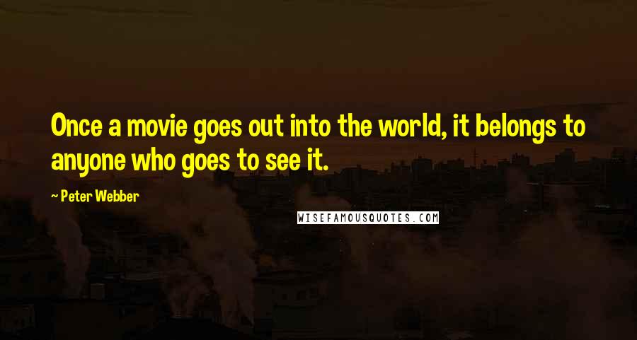 Peter Webber Quotes: Once a movie goes out into the world, it belongs to anyone who goes to see it.