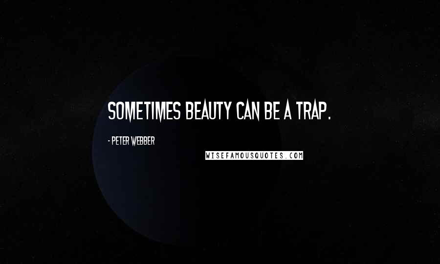 Peter Webber Quotes: Sometimes beauty can be a trap.